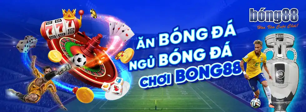 ăn bóng đá, ngủ bóng đá Bong88